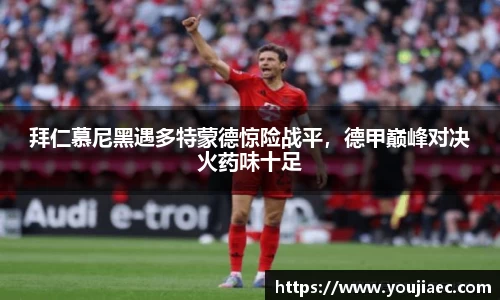 拜仁慕尼黑遇多特蒙德惊险战平，德甲巅峰对决火药味十足