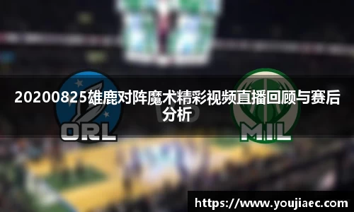 20200825雄鹿对阵魔术精彩视频直播回顾与赛后分析