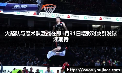 火箭队与魔术队激战在即1月31日精彩对决引发球迷期待