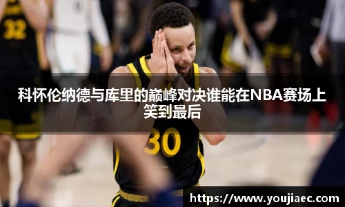 科怀伦纳德与库里的巅峰对决谁能在NBA赛场上笑到最后