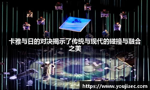 卡雅与日的对决揭示了传统与现代的碰撞与融合之美
