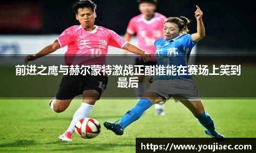 前进之鹰与赫尔蒙特激战正酣谁能在赛场上笑到最后