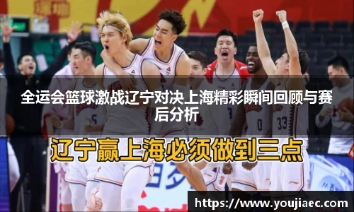 全运会篮球激战辽宁对决上海精彩瞬间回顾与赛后分析